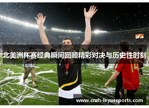 北美洲杯赛经典瞬间回顾精彩对决与历史性时刻 北美洲杯赛经典瞬间回顾精彩对决与历史性时刻