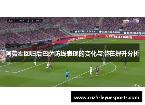 阿劳霍回归后巴萨防线表现的变化与潜在提升分析