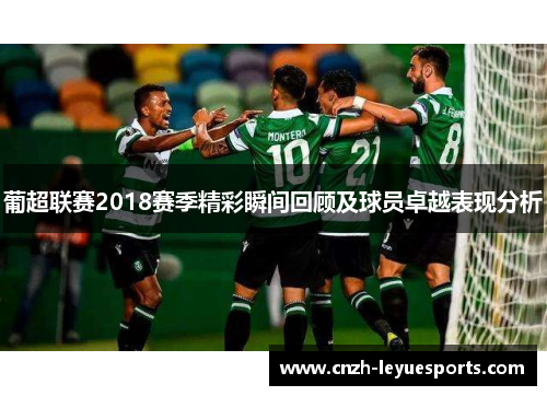 葡超联赛2018赛季精彩瞬间回顾及球员卓越表现分析