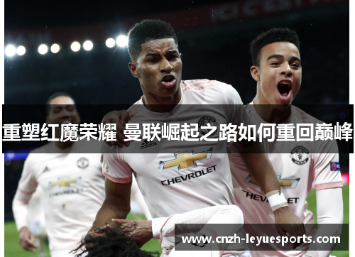 重塑红魔荣耀 曼联崛起之路如何重回巅峰