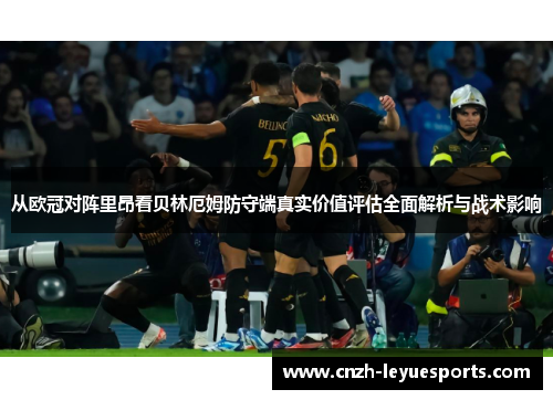 从欧冠对阵里昂看贝林厄姆防守端真实价值评估全面解析与战术影响 从欧冠对阵里昂看贝林厄姆防守端真实价值评估全面解析与战术影响