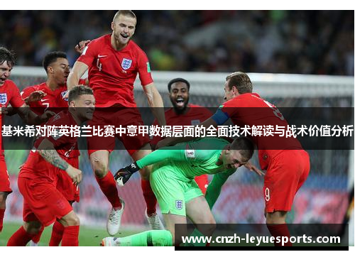 基米希对阵英格兰比赛中意甲数据层面的全面技术解读与战术价值分析