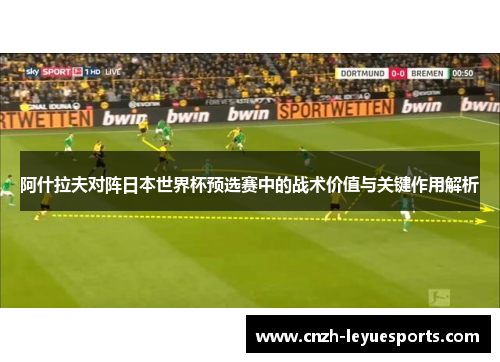 阿什拉夫对阵日本世界杯预选赛中的战术价值与关键作用解析