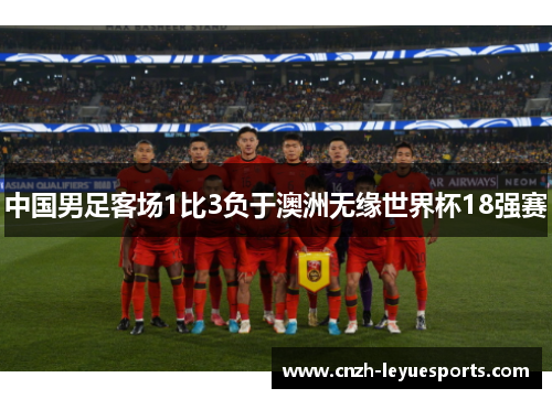 中国男足客场1比3负于澳洲无缘世界杯18强赛