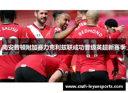 南安普顿附加赛力克利兹联成功晋级英超新赛季 南安普顿附加赛力克利兹联成功晋级英超新赛季