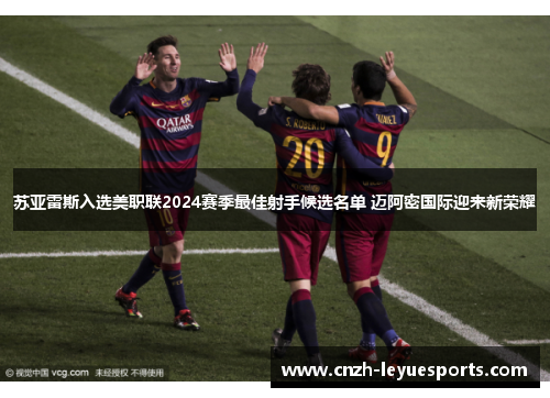 苏亚雷斯入选美职联2024赛季最佳射手候选名单 迈阿密国际迎来新荣耀