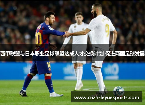 西甲联盟与日本职业足球联盟达成人才交换计划 促进两国足球发展 西甲联盟与日本职业足球联盟达成人才交换计划 促进两国足球发展