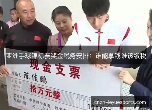 亚洲手球锦标赛奖金税务安排：谁能拿钱谁该缴税